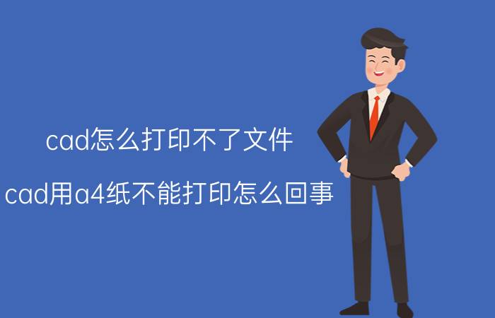 cad怎么打印不了文件 cad用a4纸不能打印怎么回事？